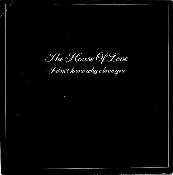 The House Of Love : I Don't Know Why I Love You (7", Single)